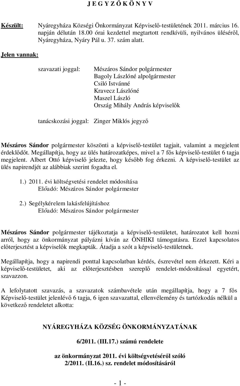 Jelen vannak: szavazati joggal: Mészáros Sándor polgármester Bagoly Lászlóné alpolgármester Csiló Istvánné Kravecz Lászlóné Maszel László Ország Mihály András képviselők tanácskozási joggal: Zinger