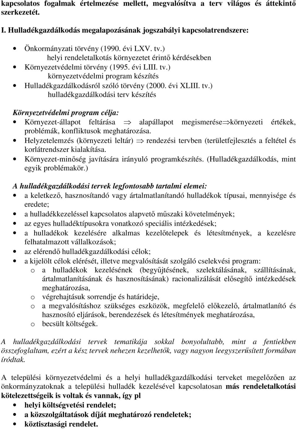 évi XLIII. tv.) hulladékgazdálkodási terv készítés Környezetvédelmi program célja: Környezet-állapot feltárása alapállapot megismerése környezeti értékek, problémák, konfliktusok meghatározása.