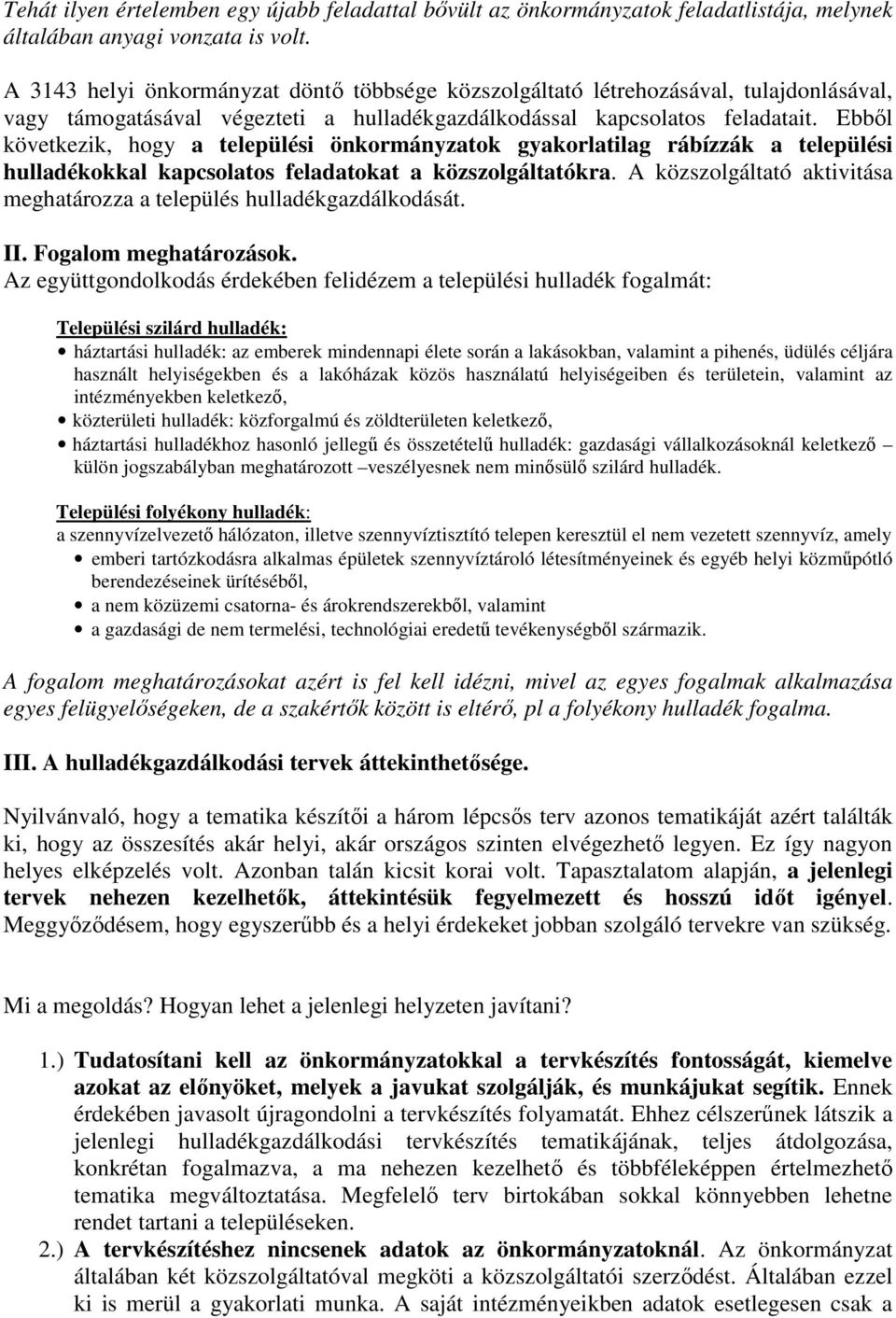 Ebbıl következik, hogy a települési önkormányzatok gyakorlatilag rábízzák a települési hulladékokkal kapcsolatos feladatokat a közszolgáltatókra.