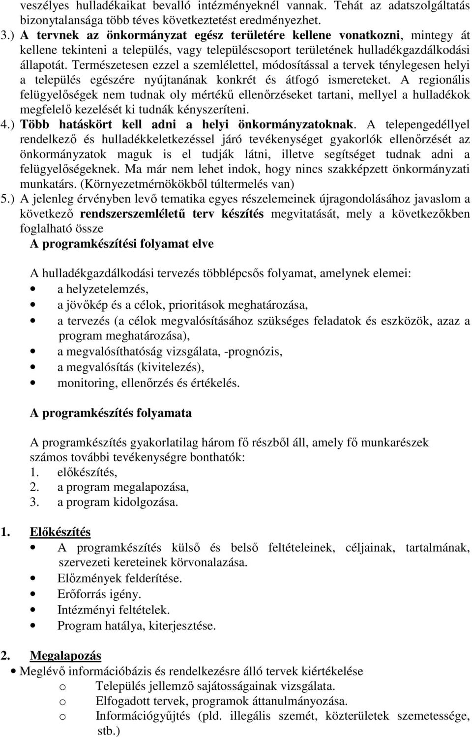 Természetesen ezzel a szemlélettel, módosítással a tervek ténylegesen helyi a település egészére nyújtanának konkrét és átfogó ismereteket.
