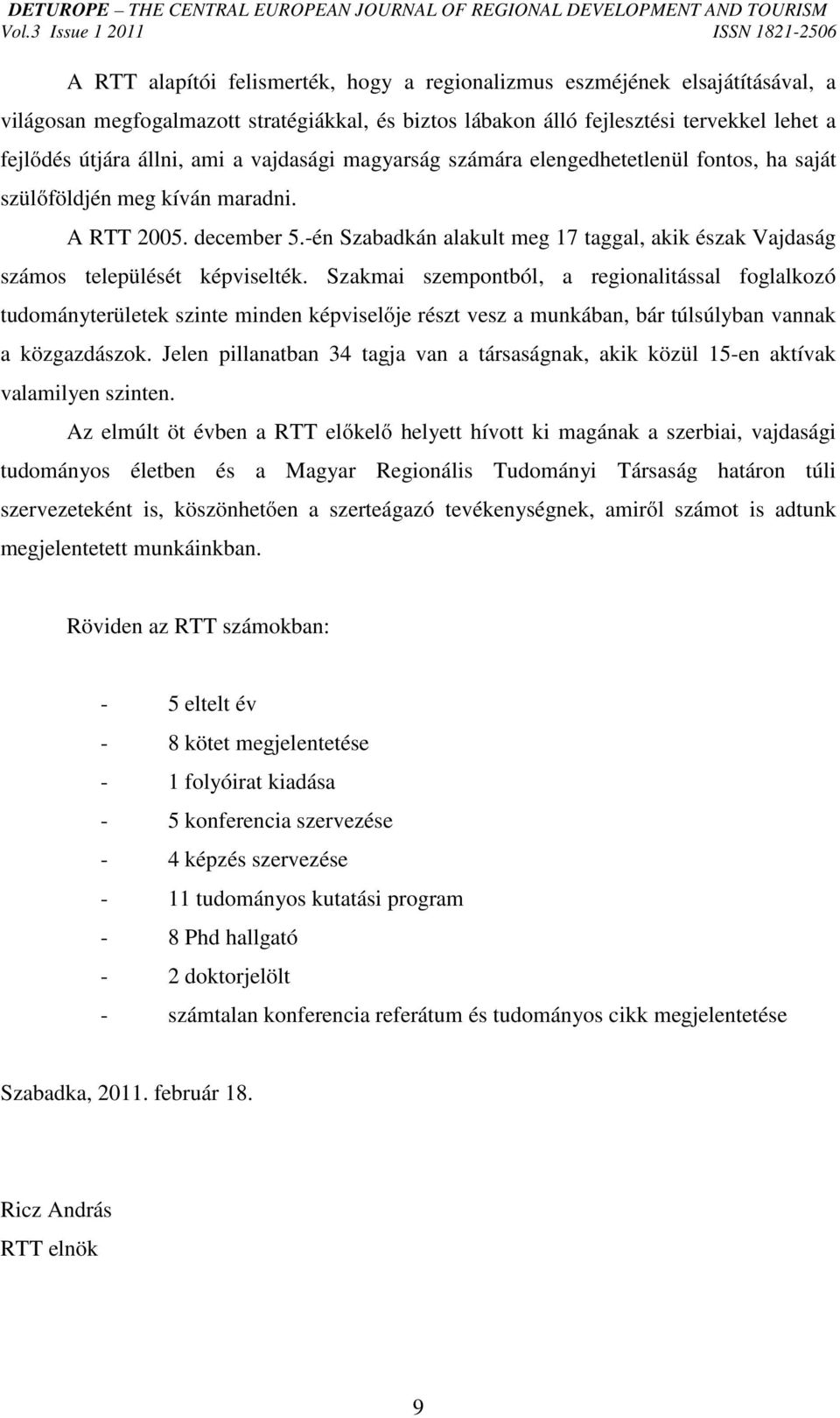-én Szabadkán alakult meg 17 taggal, akik észak Vajdaság számos települését képviselték.