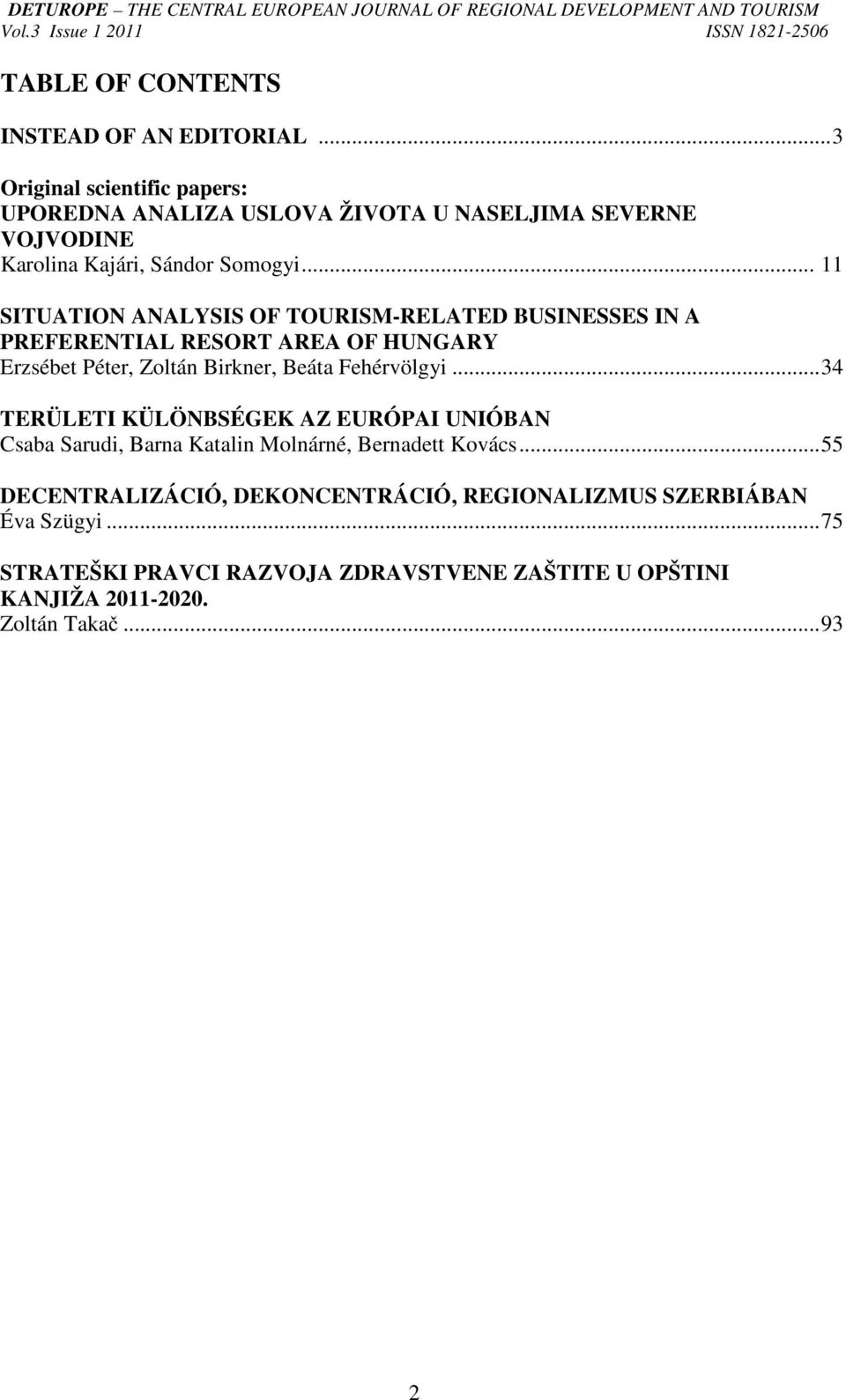 .. 11 SITUATION ANALYSIS OF TOURISM-RELATED BUSINESSES IN A PREFERENTIAL RESORT AREA OF HUNGARY Erzsébet Péter, Zoltán Birkner, Beáta Fehérvölgyi.