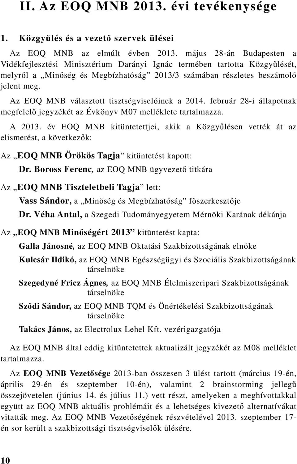 Az EOQ MNB választott tisztségviselőinek a 2014. február 28-i állapotnak megfelelő jegyzékét az Évkönyv M07 melléklete tartalmazza. A 2013.