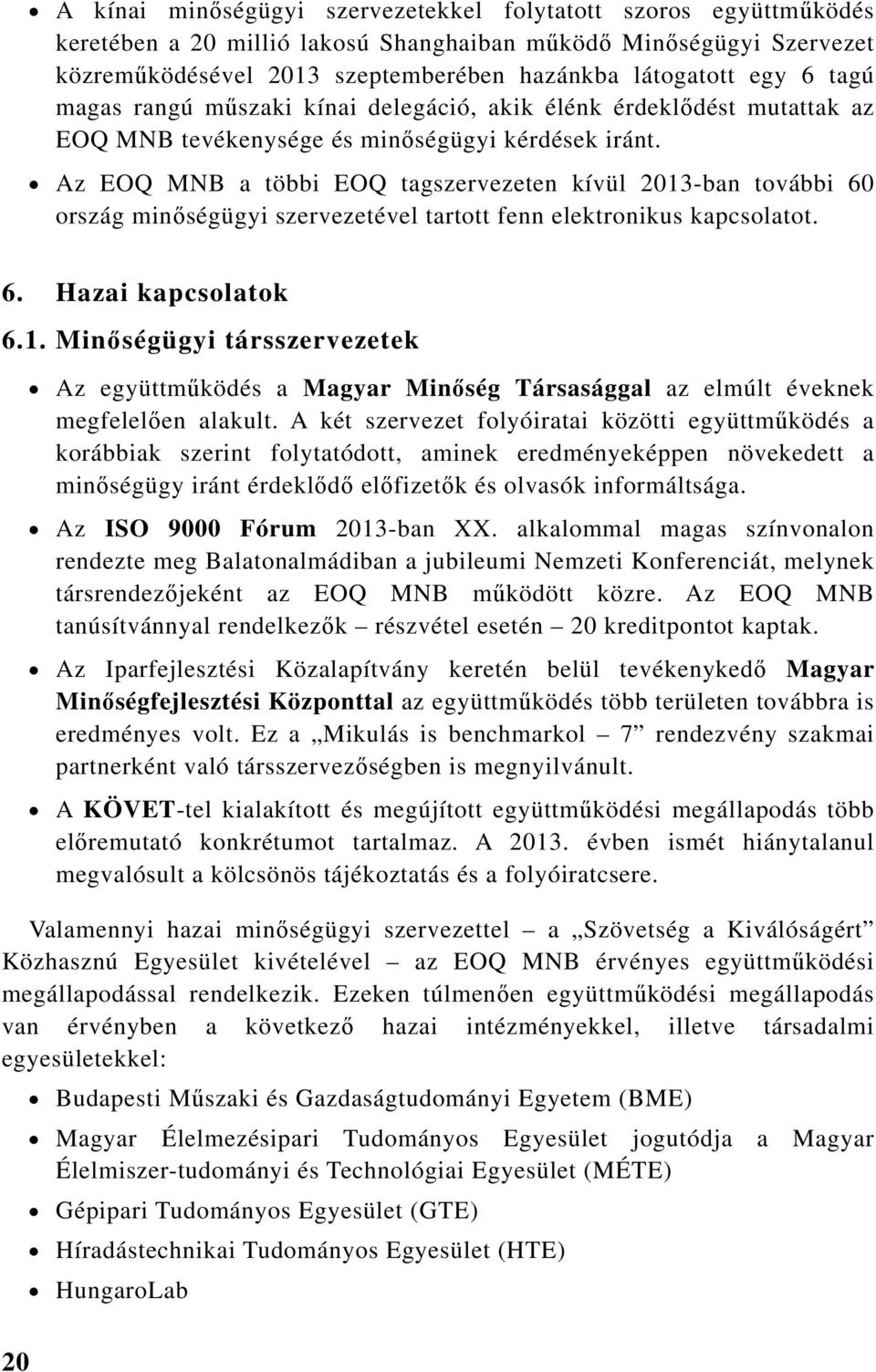 Az EOQ MNB a többi EOQ tagszervezeten kívül 2013-ban további 60 ország minőségügyi szervezetével tartott fenn elektronikus kapcsolatot. 6. Hazai kapcsolatok 6.1. Minőségügyi társszervezetek Az együttműködés a Magyar Minőség Társasággal az elmúlt éveknek megfelelően alakult.