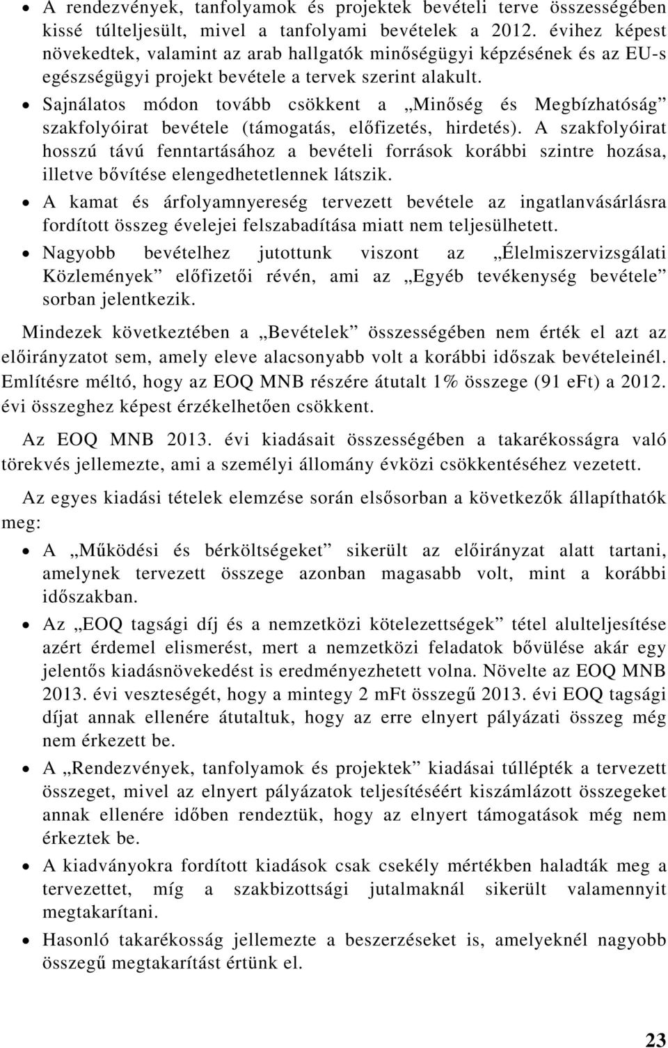 Sajnálatos módon tovább csökkent a Minőség és Megbízhatóság szakfolyóirat bevétele (támogatás, előfizetés, hirdetés).