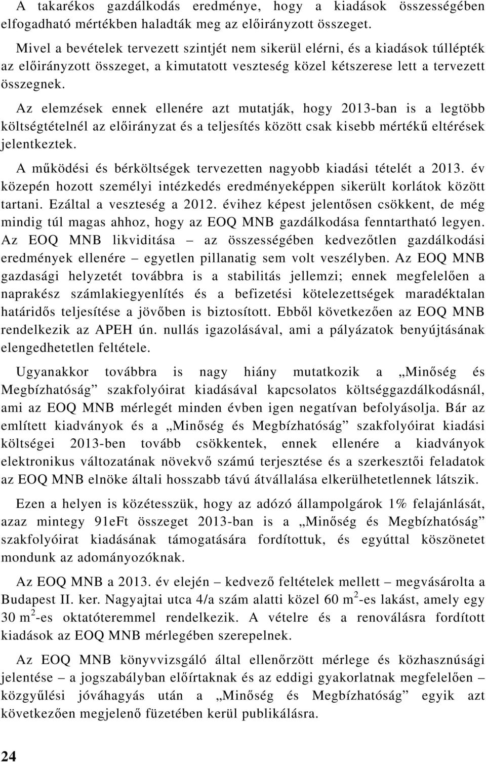 Az elemzések ennek ellenére azt mutatják, hogy 2013-ban is a legtöbb költségtételnél az előirányzat és a teljesítés között csak kisebb mértékű eltérések jelentkeztek.