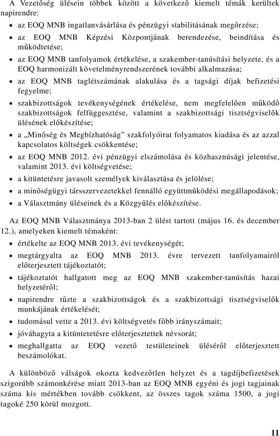 a tagsági díjak befizetési fegyelme; szakbizottságok tevékenységének értékelése, nem megfelelően működő szakbizottságok felfüggesztése, valamint a szakbizottsági tisztségviselők ülésének