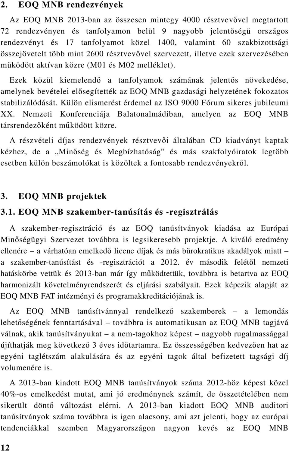Ezek közül kiemelendő a tanfolyamok számának jelentős növekedése, amelynek bevételei elősegítették az EOQ MNB gazdasági helyzetének fokozatos stabilizálódását.