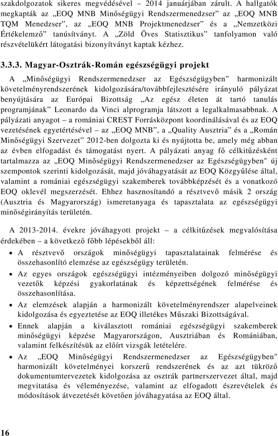 A Zöld Öves Statisztikus tanfolyamon való részvételükért látogatási bizonyítványt kaptak kézhez. 3.
