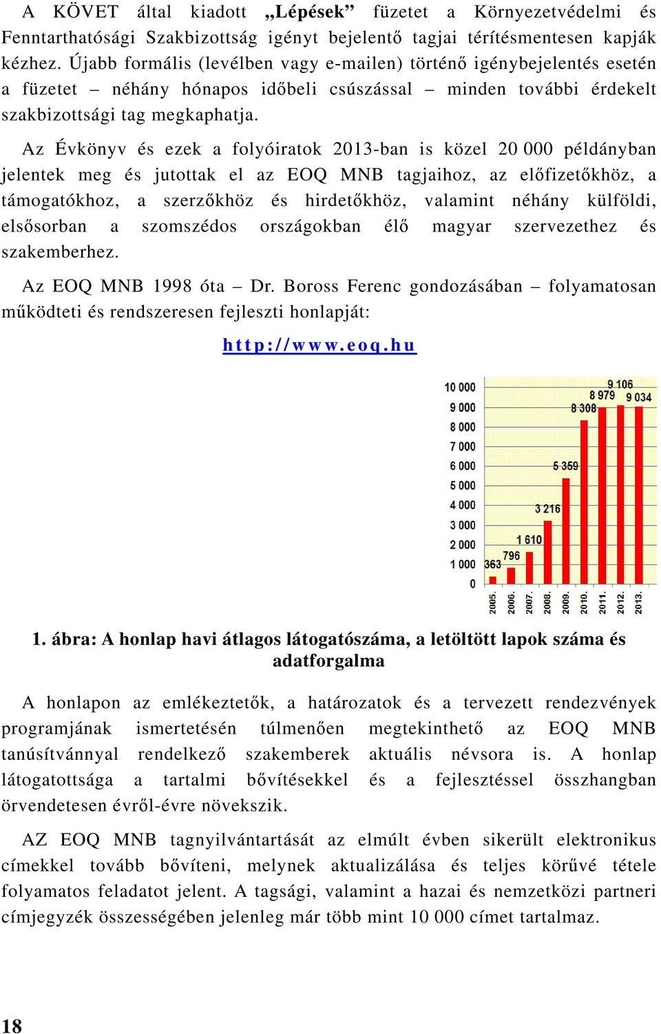 Az Évkönyv és ezek a folyóiratok 2013-ban is közel 20 000 példányban jelentek meg és jutottak el az EOQ MNB tagjaihoz, az előfizetőkhöz, a támogatókhoz, a szerzőkhöz és hirdetőkhöz, valamint néhány
