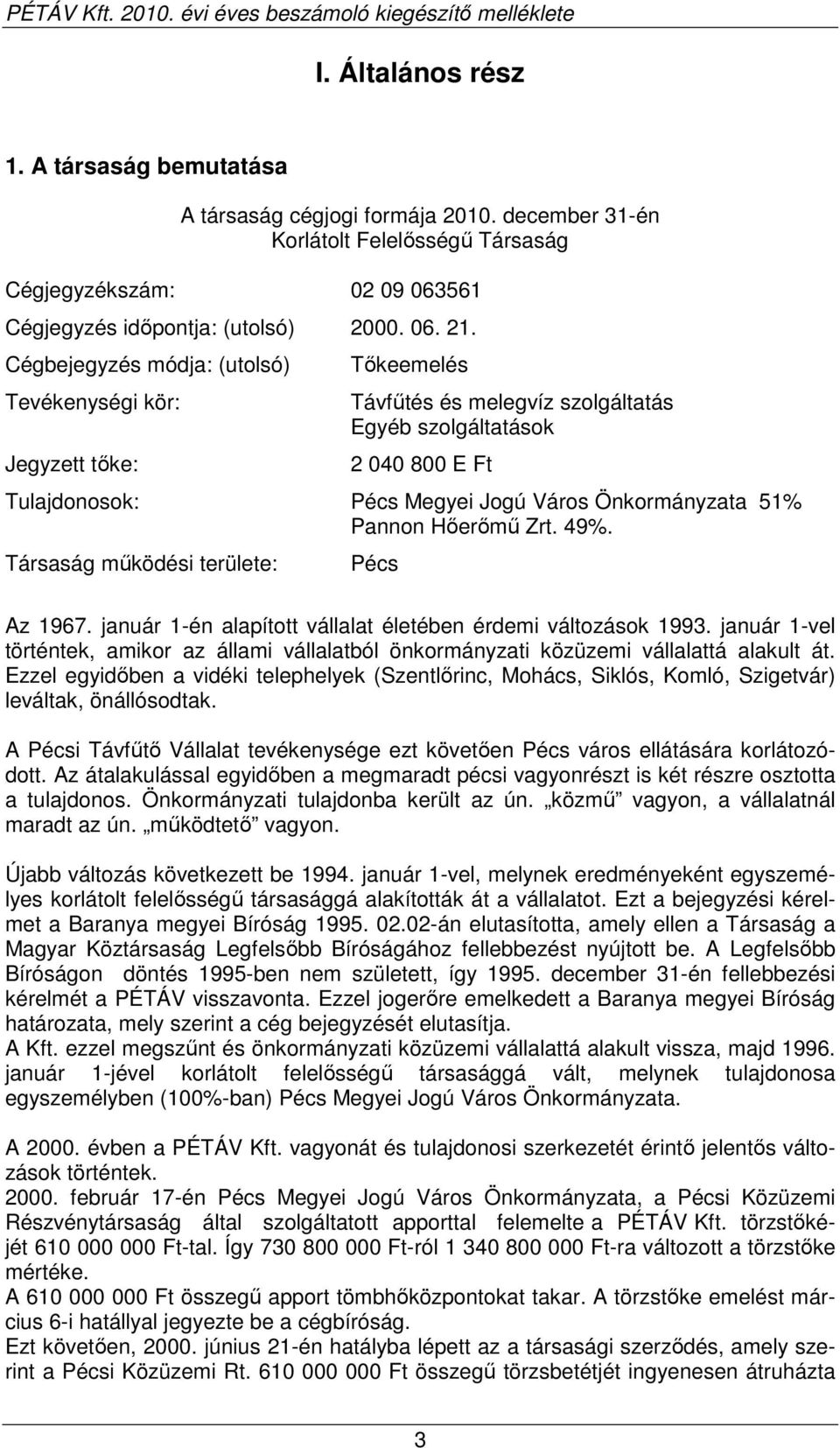 Pannon Hıerımő Zrt. 49%. Társaság mőködési területe: Pécs Az 1967. január 1-én alapított vállalat életében érdemi változások 1993.