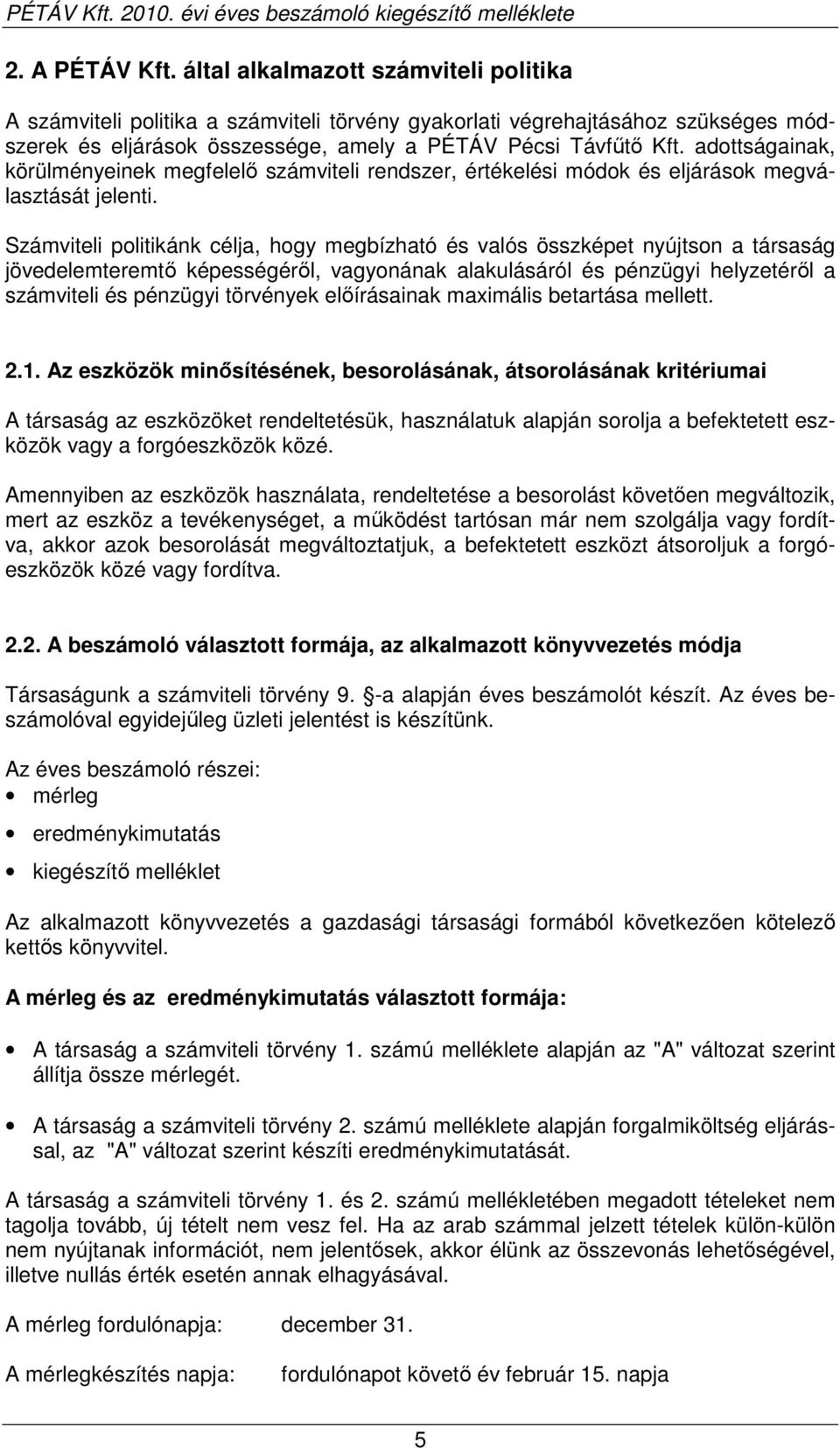 adottságainak, körülményeinek megfelelı számviteli rendszer, értékelési módok és eljárások megválasztását jelenti.