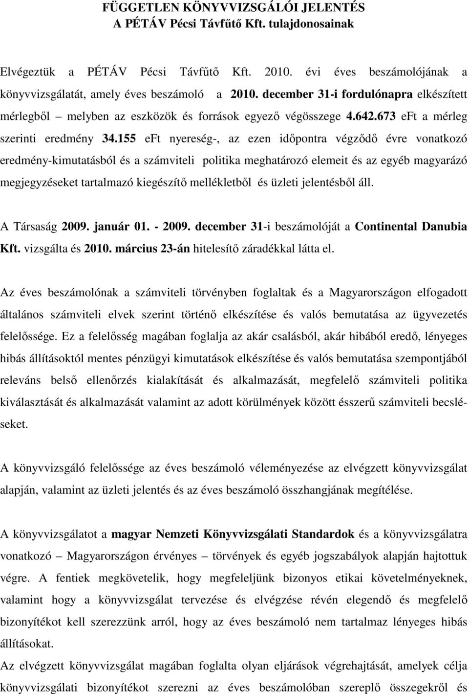 155 eft nyereség-, az ezen idıpontra végzıdı évre vonatkozó eredmény-kimutatásból és a számviteli politika meghatározó elemeit és az egyéb magyarázó megjegyzéseket tartalmazó kiegészítı mellékletbıl