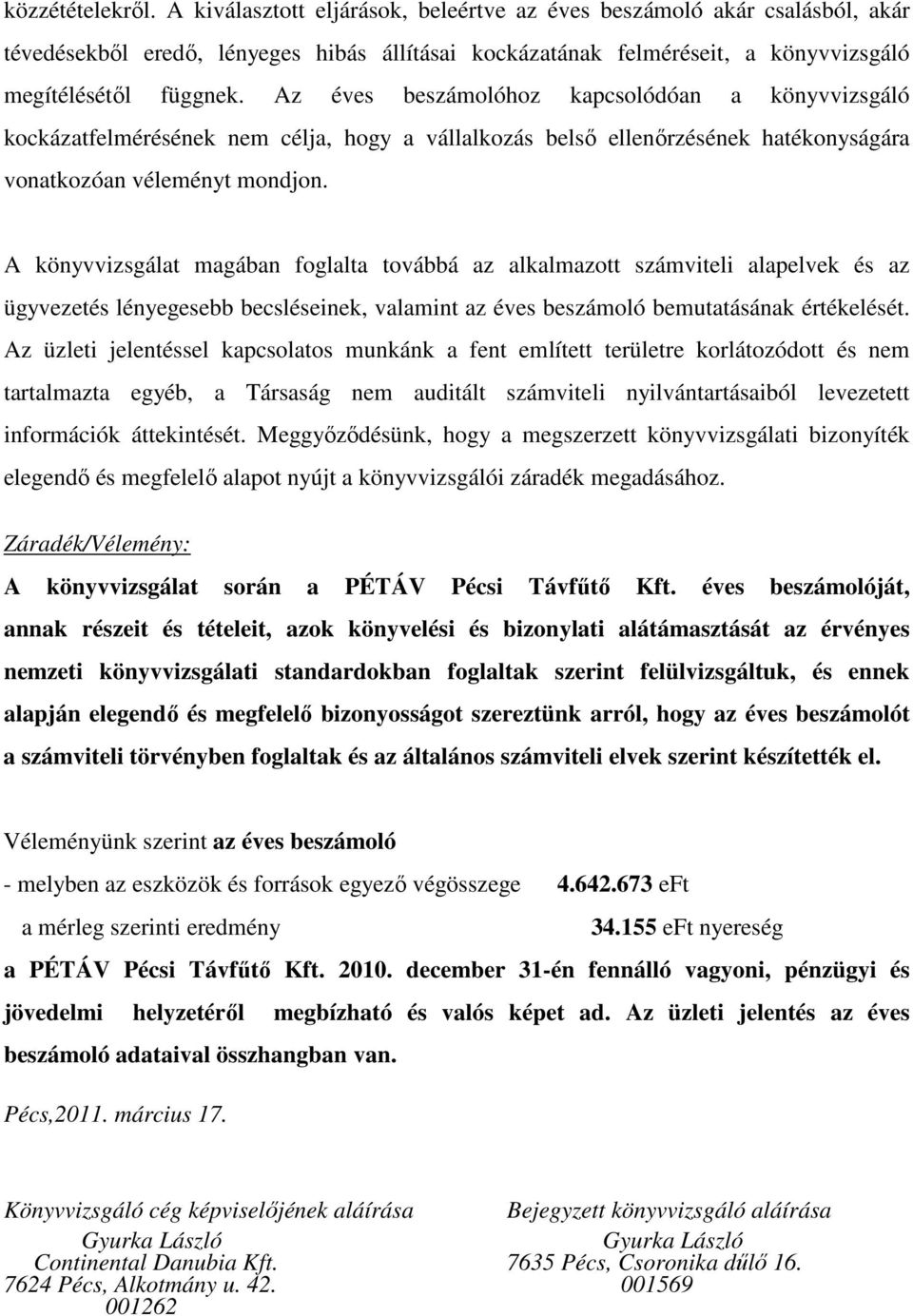 Az éves beszámolóhoz kapcsolódóan a könyvvizsgáló kockázatfelmérésének nem célja, hogy a vállalkozás belsı ellenırzésének hatékonyságára vonatkozóan véleményt mondjon.