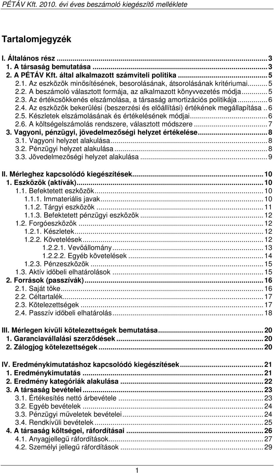 Az eszközök bekerülési (beszerzési és elıállítási) értékének megállapítása.. 6 2.5. Készletek elszámolásának és értékelésének módjai... 6 2.6. A költségelszámolás rendszere, választott módszere... 7 3.