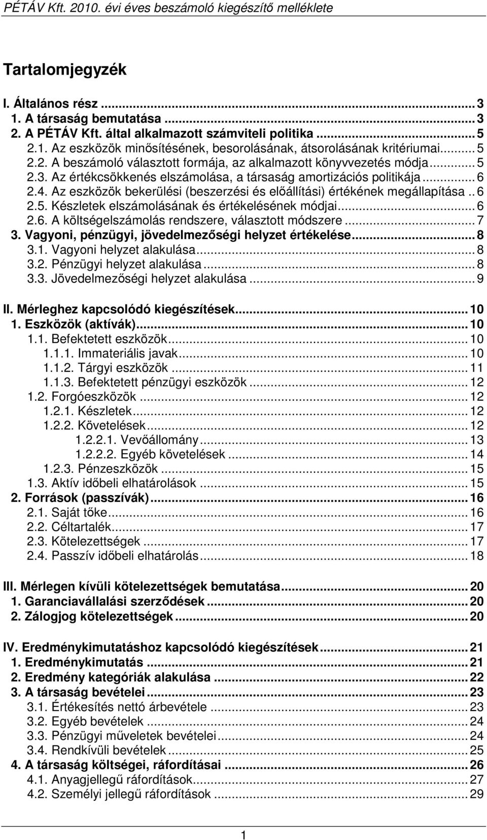 Az eszközök bekerülési (beszerzési és elıállítási) értékének megállapítása.. 6 2.5. Készletek elszámolásának és értékelésének módjai... 6 2.6. A költségelszámolás rendszere, választott módszere... 7 3.