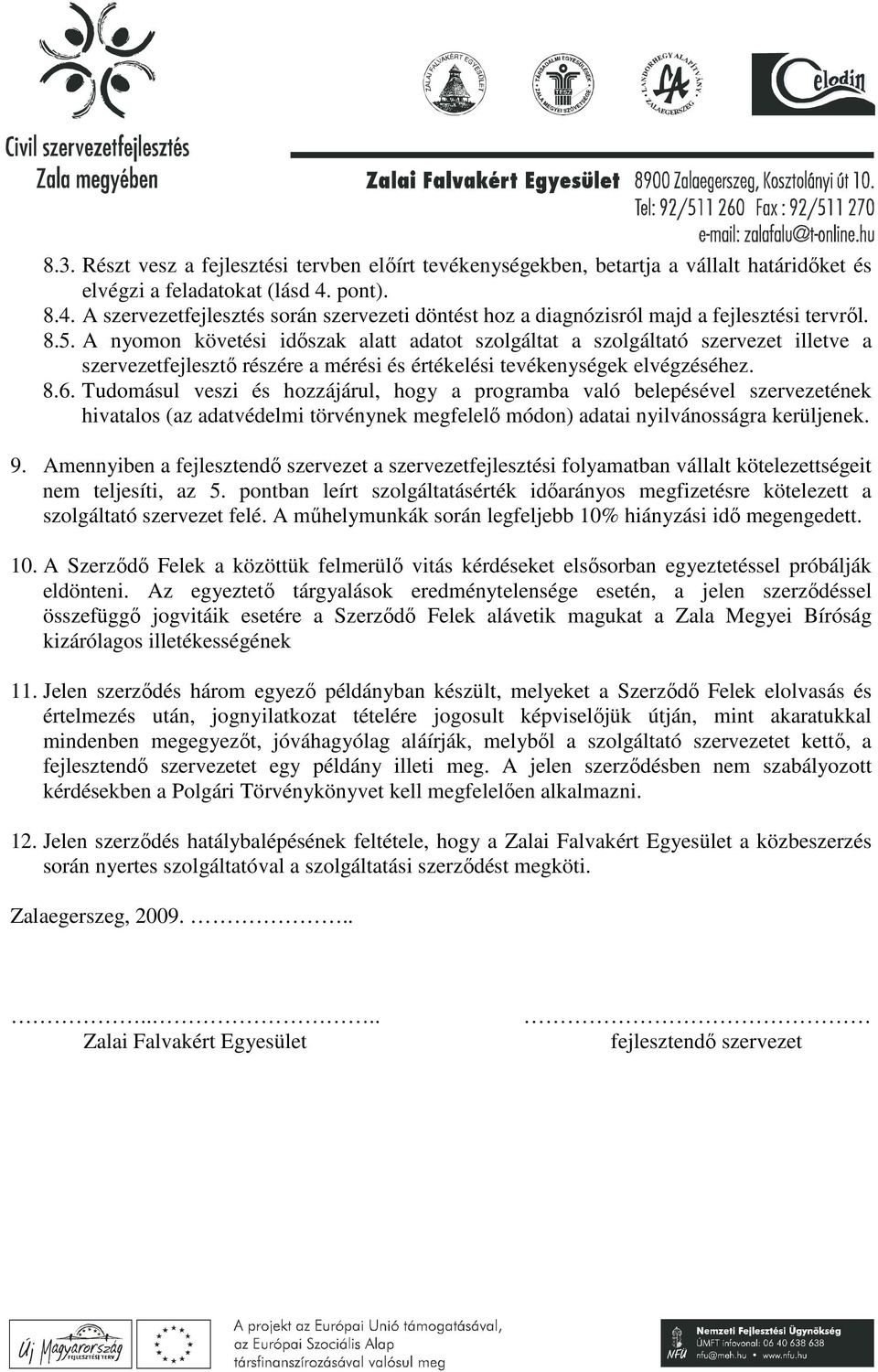 A nyomon követési idıszak alatt adatot szolgáltat a szolgáltató szervezet illetve a szervezetfejlesztı részére a mérési és értékelési tevékenységek elvégzéséhez. 8.6.