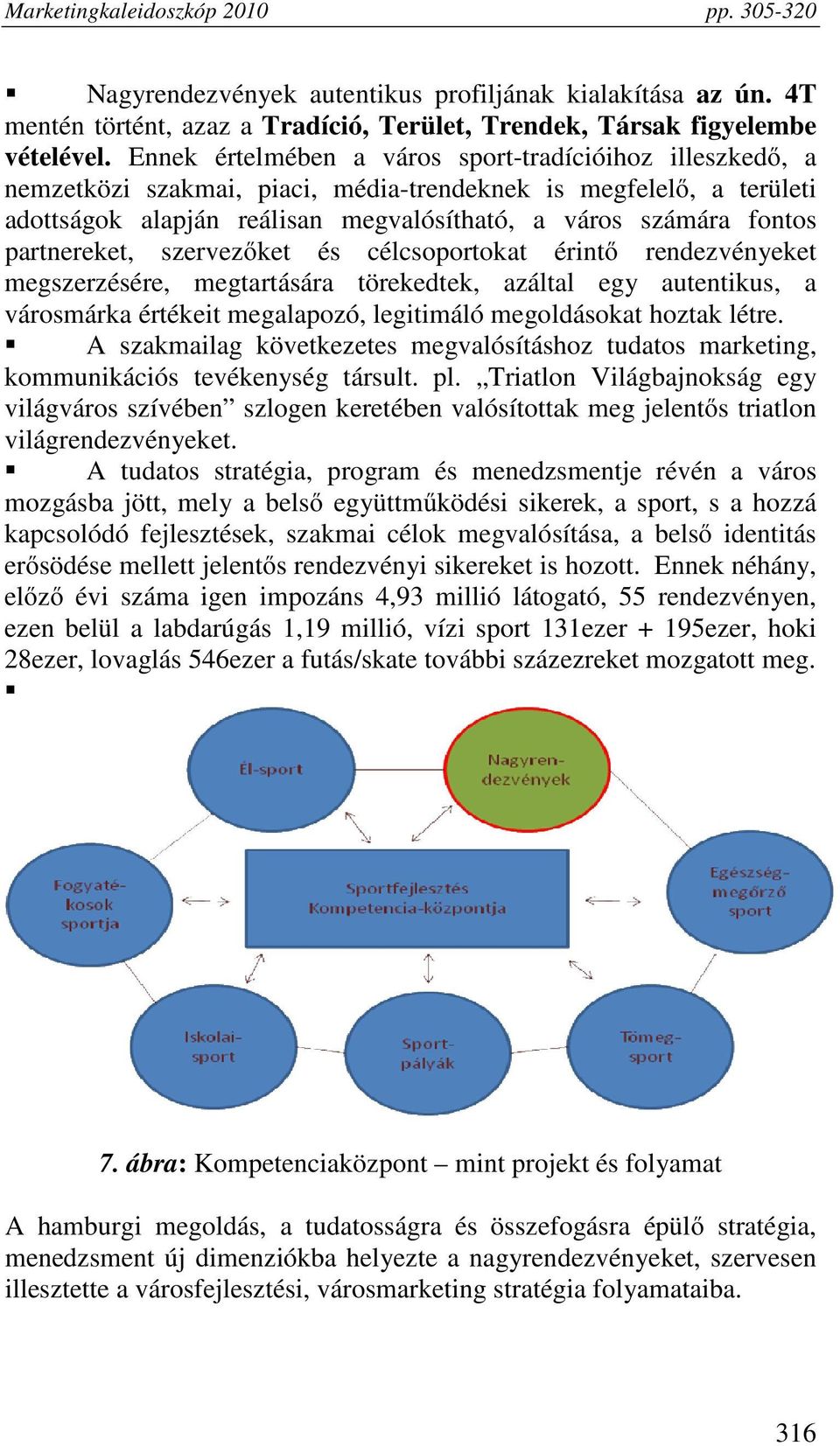 partnereket, szervezőket és célcsoportokat érintő rendezvényeket megszerzésére, megtartására törekedtek, azáltal egy autentikus, a városmárka értékeit megalapozó, legitimáló megoldásokat hoztak létre.