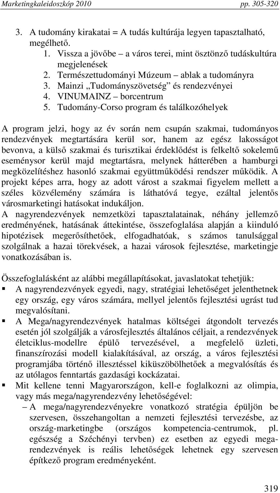 Tudomány-Corso program és találkozóhelyek A program jelzi, hogy az év során nem csupán szakmai, tudományos rendezvények megtartására kerül sor, hanem az egész lakosságot bevonva, a külső szakmai és