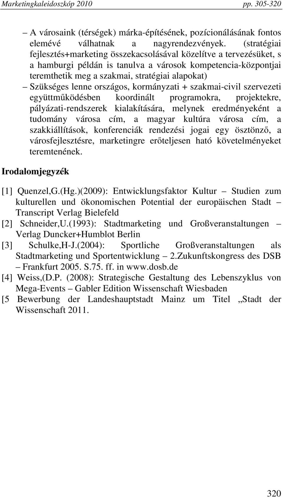 lenne országos, kormányzati + szakmai-civil szervezeti együttműködésben koordinált programokra, projektekre, pályázati-rendszerek kialakítására, melynek eredményeként a tudomány városa cím, a magyar
