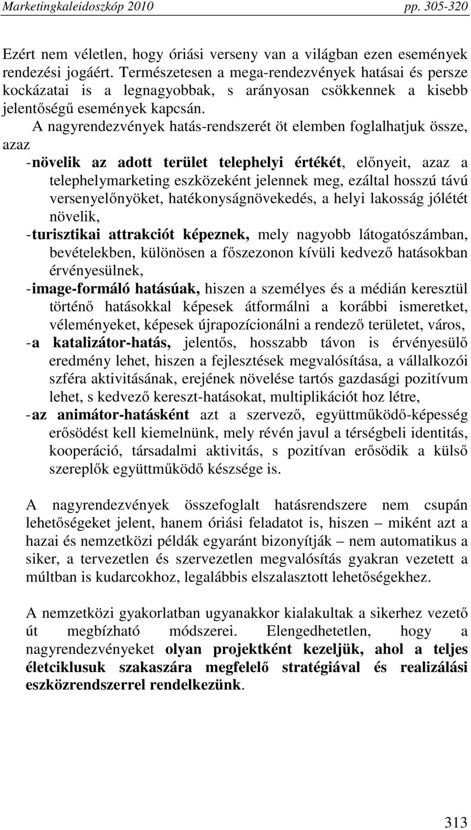 A nagyrendezvények hatás-rendszerét öt elemben foglalhatjuk össze, azaz - növelik az adott terület telephelyi értékét, előnyeit, azaz a telephelymarketing eszközeként jelennek meg, ezáltal hosszú