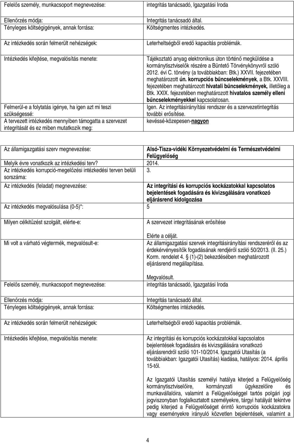 fejezetében meghatározott hivatalos személy elleni ncselekményekkel kapcsolatosan. Igen. Az integritásirányítási rendszer és a szervezetintegritás további er sítése.