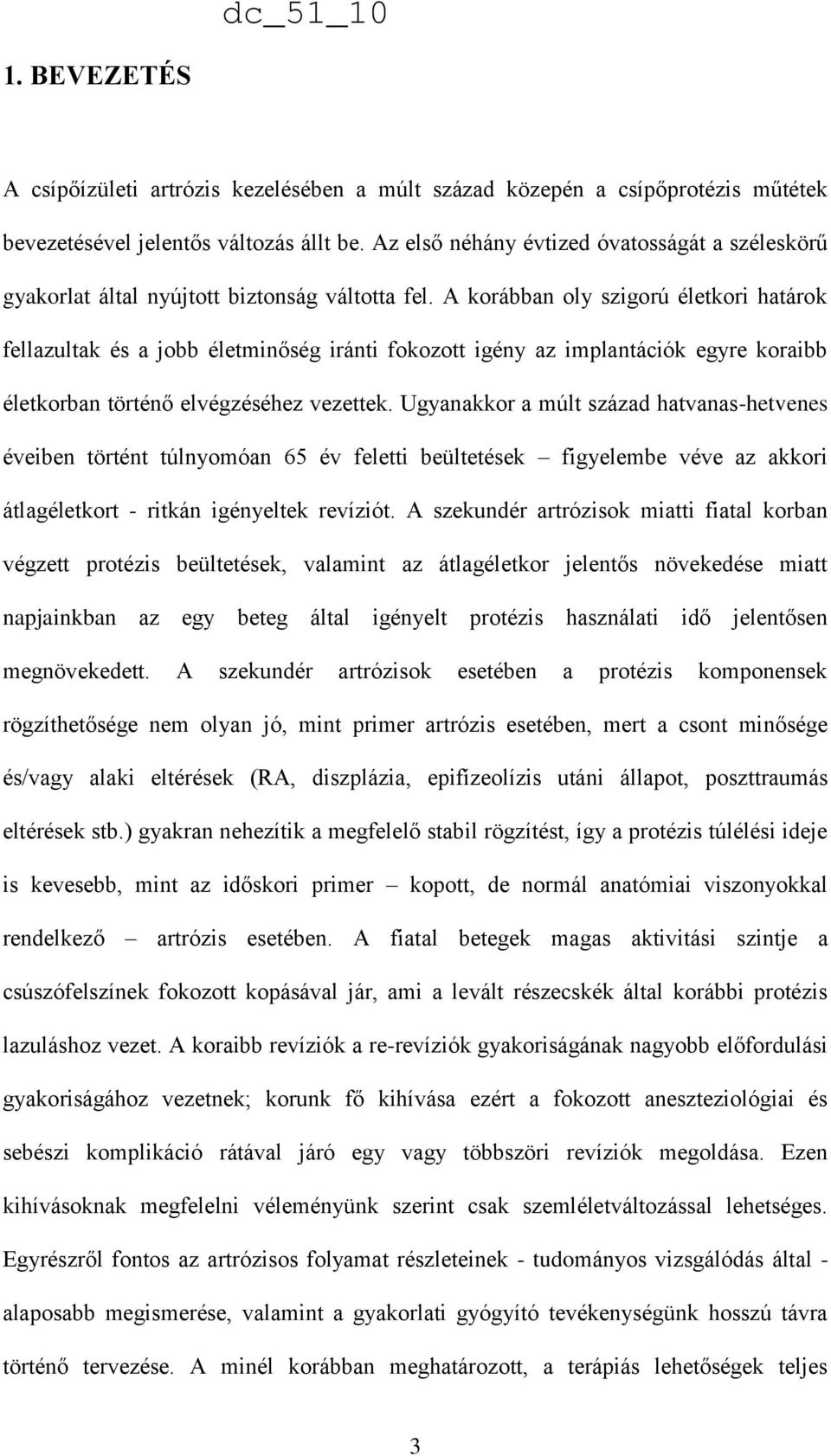 A korábban oly szigorú életkori határok fellazultak és a jobb életminőség iránti fokozott igény az implantációk egyre koraibb életkorban történő elvégzéséhez vezettek.