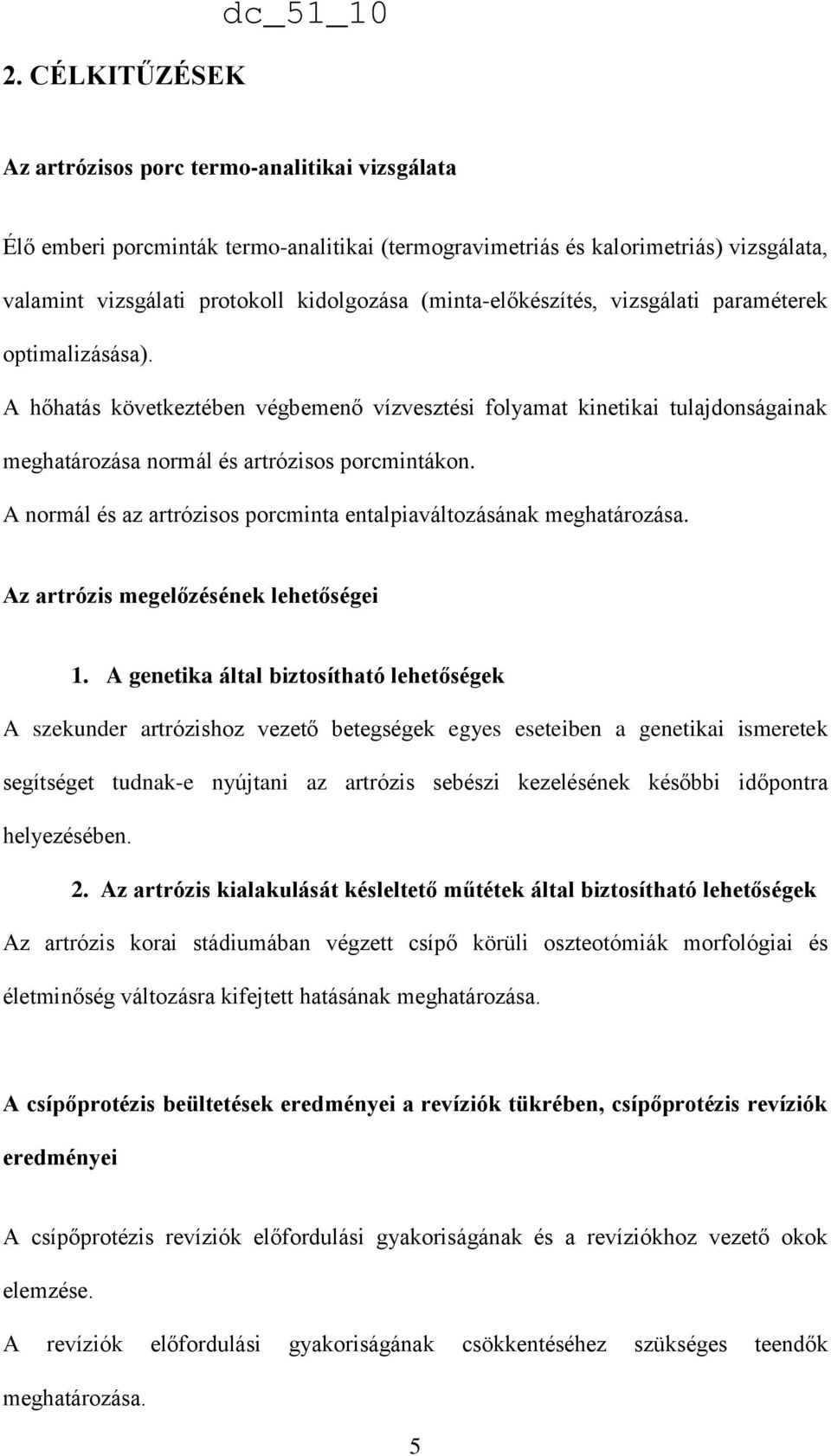 A hőhatás következtében végbemenő vízvesztési folyamat kinetikai tulajdonságainak meghatározása normál és artrózisos porcmintákon.