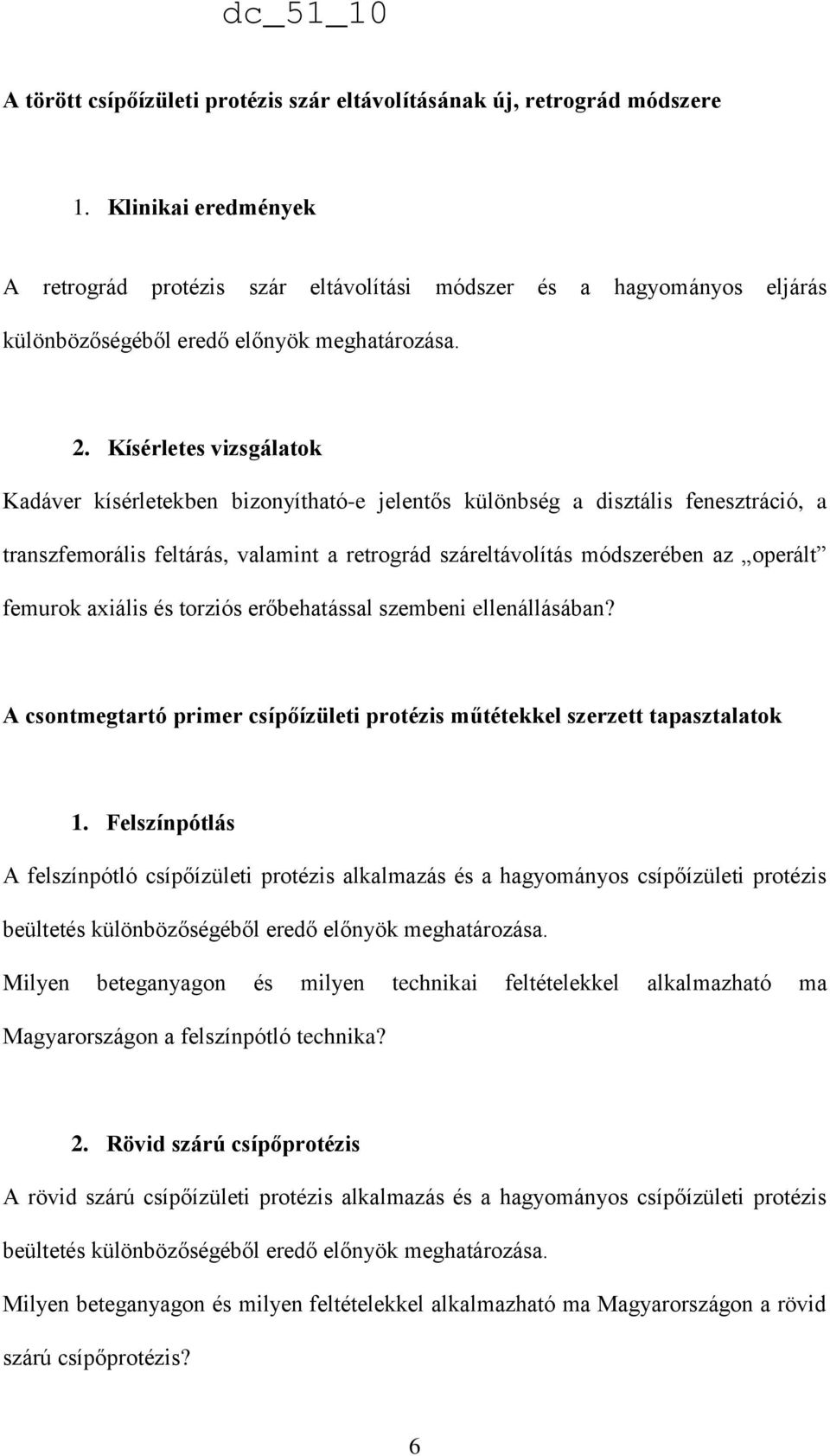 Kísérletes vizsgálatok Kadáver kísérletekben bizonyítható-e jelentős különbség a disztális fenesztráció, a transzfemorális feltárás, valamint a retrográd száreltávolítás módszerében az operált