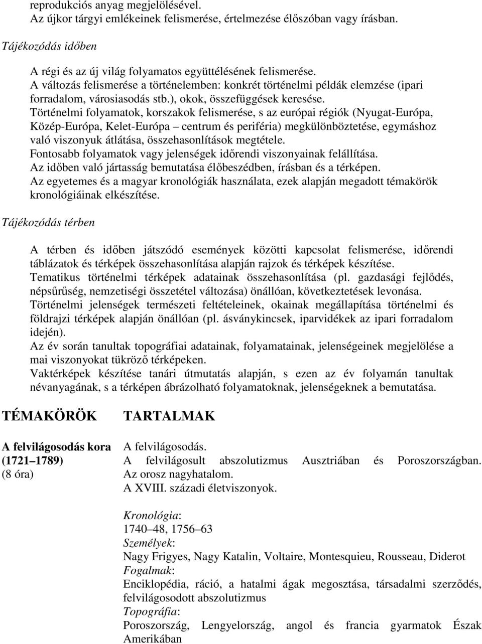 Történelmi folyamatok, korszakok felismerése, s az európai régiók (Nyugat-Európa, Közép-Európa, Kelet-Európa centrum és periféria) megkülönböztetése, egymáshoz való viszonyuk átlátása,