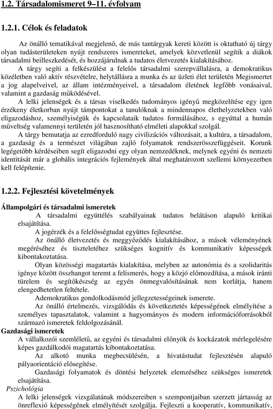 A tárgy segíti a felkészülést a felelős társadalmi szerepvállalásra, a demokratikus közéletben való aktív részvételre, helytállásra a munka és az üzleti élet területén Megismertet a jog alapelveivel,