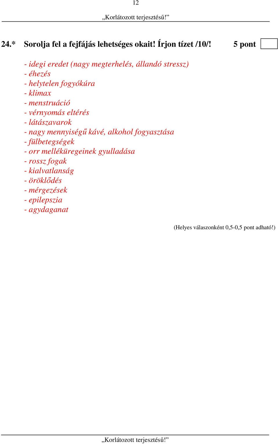 klimax - menstruáció - vérnyomás eltérés - látászavarok - nagy mennyiségű kávé, alkohol