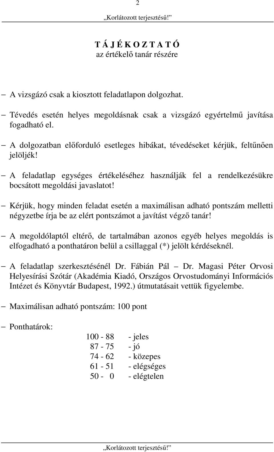 Kérjük, hogy minden feladat esetén a maximálisan adható pontszám melletti négyzetbe írja be az elért pontszámot a javítást végző tanár!