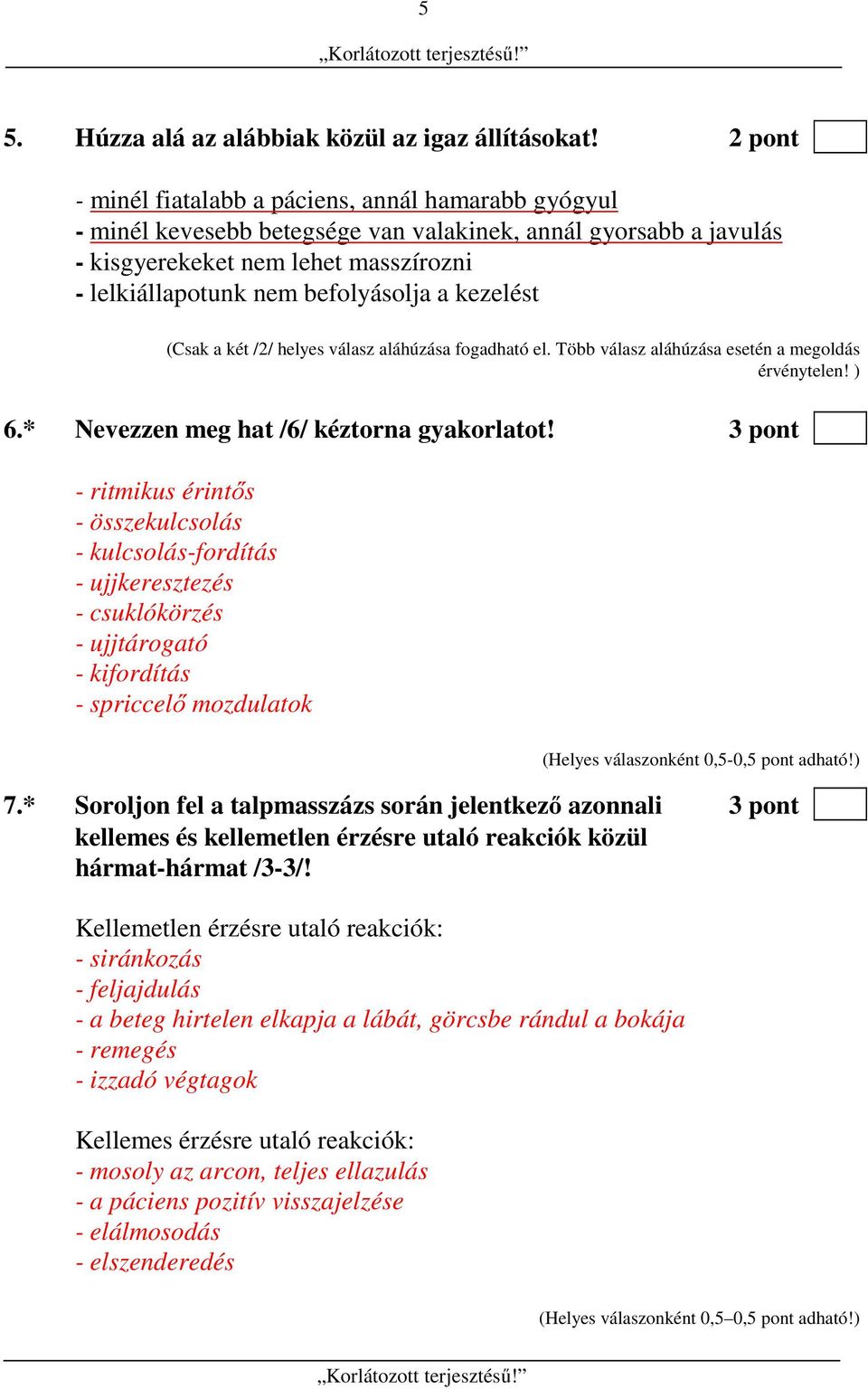 a kezelést (Csak a két /2/ helyes válasz aláhúzása fogadható el. Több válasz aláhúzása esetén a megoldás érvénytelen! ) 6.* Nevezzen meg hat /6/ kéztorna gyakorlatot!