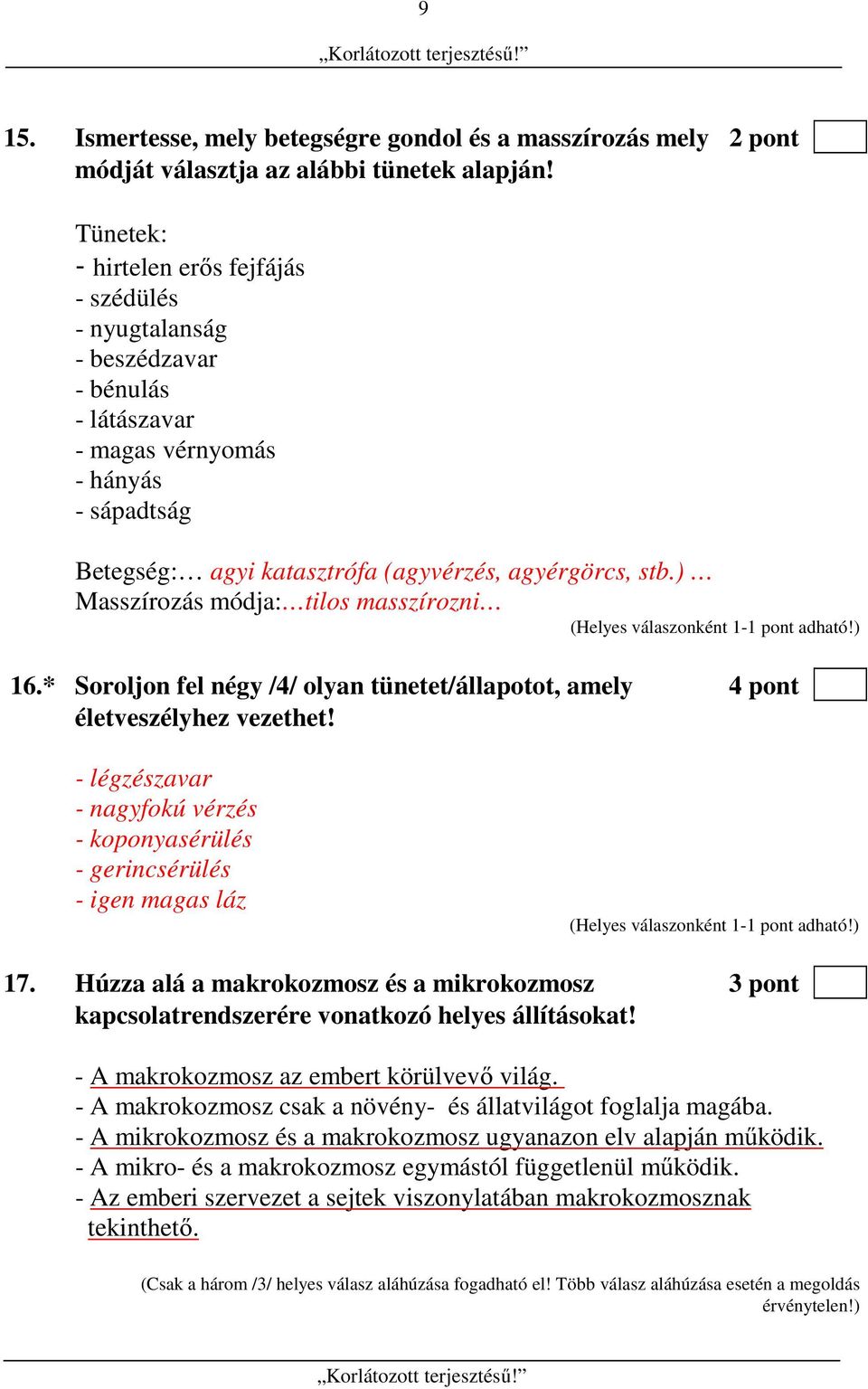 ) Masszírozás módja: tilos masszírozni 16.* Soroljon fel négy /4/ olyan tünetet/állapotot, amely 4 pont életveszélyhez vezethet!