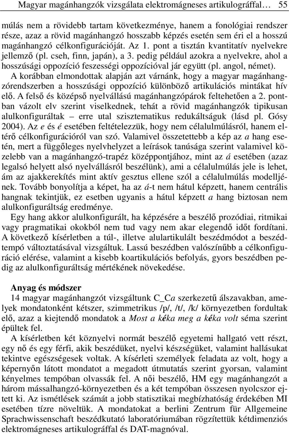 pedig például azokra a nyelvekre, ahol a hosszúsági oppozíció feszességi oppozícióval jár együtt (pl. angol, német).