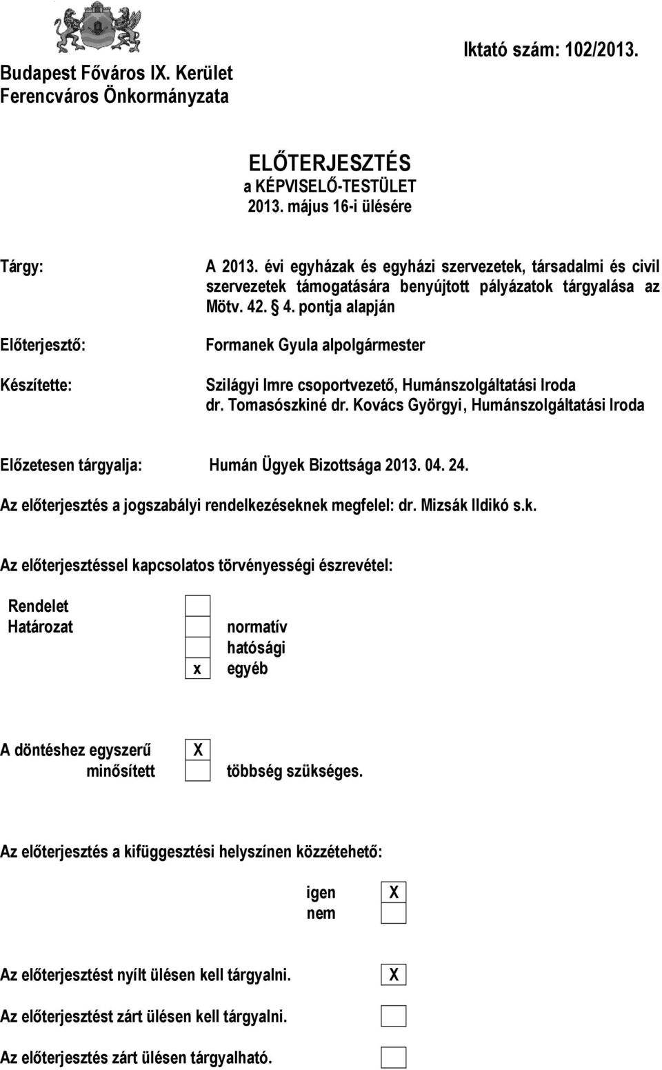 . 4. pontja alapján Formanek Gyula alpolgármester Szilágyi Imre csoportvezető, Humánszolgáltatási Iroda dr. Tomasószkiné dr.