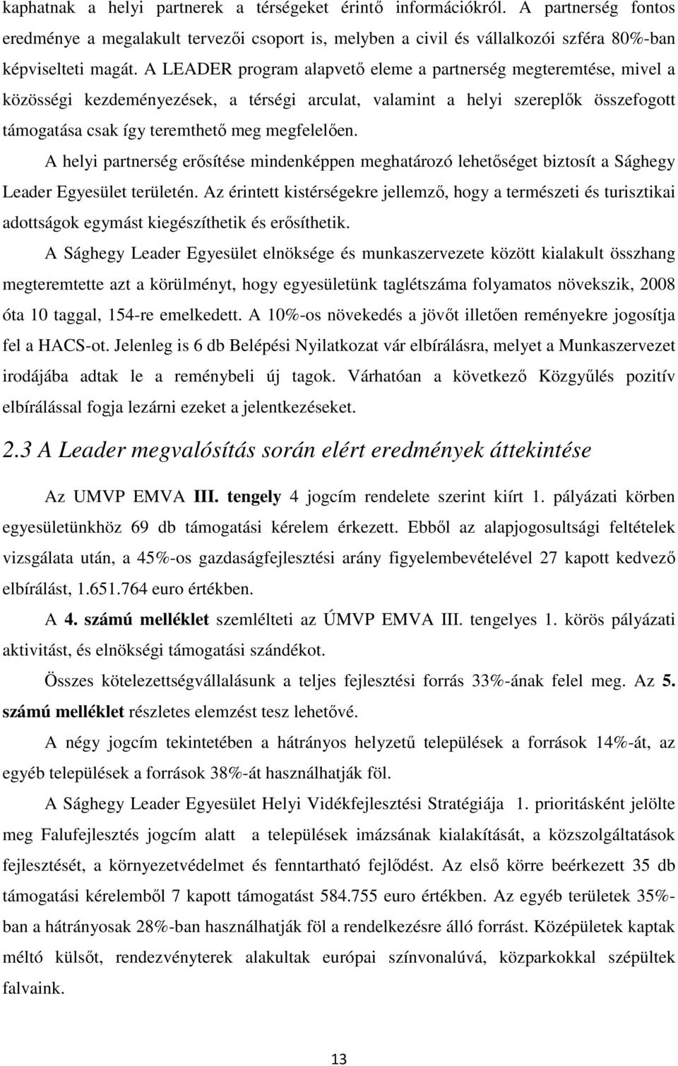 A helyi partnerség erősítése mindenképpen meghatározó lehetőséget biztosít a Sághegy Leader Egyesület területén.