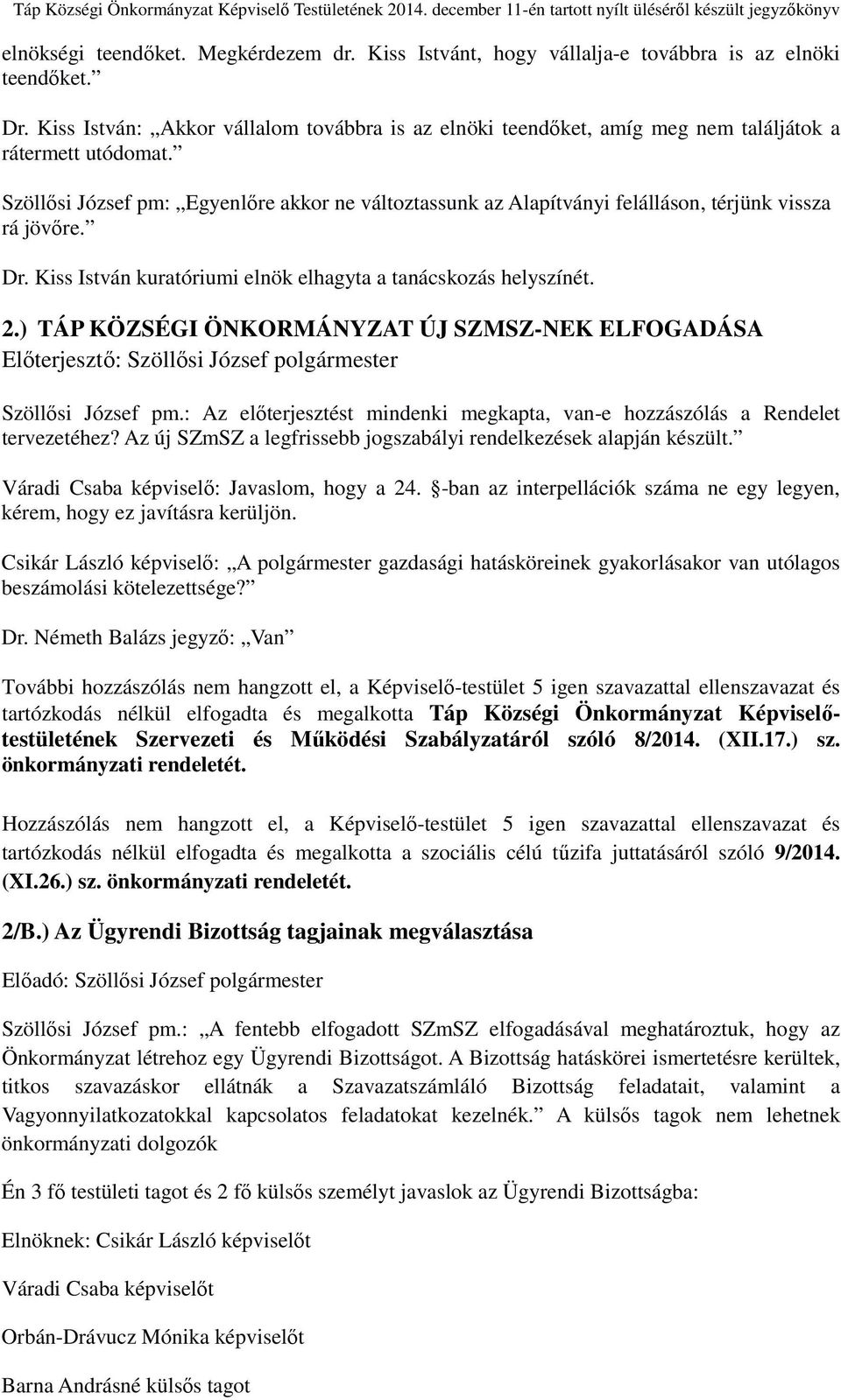 Szöllősi József pm: Egyenlőre akkor ne változtassunk az Alapítványi felálláson, térjünk vissza rá jövőre. Dr. Kiss István kuratóriumi elnök elhagyta a tanácskozás helyszínét. 2.
