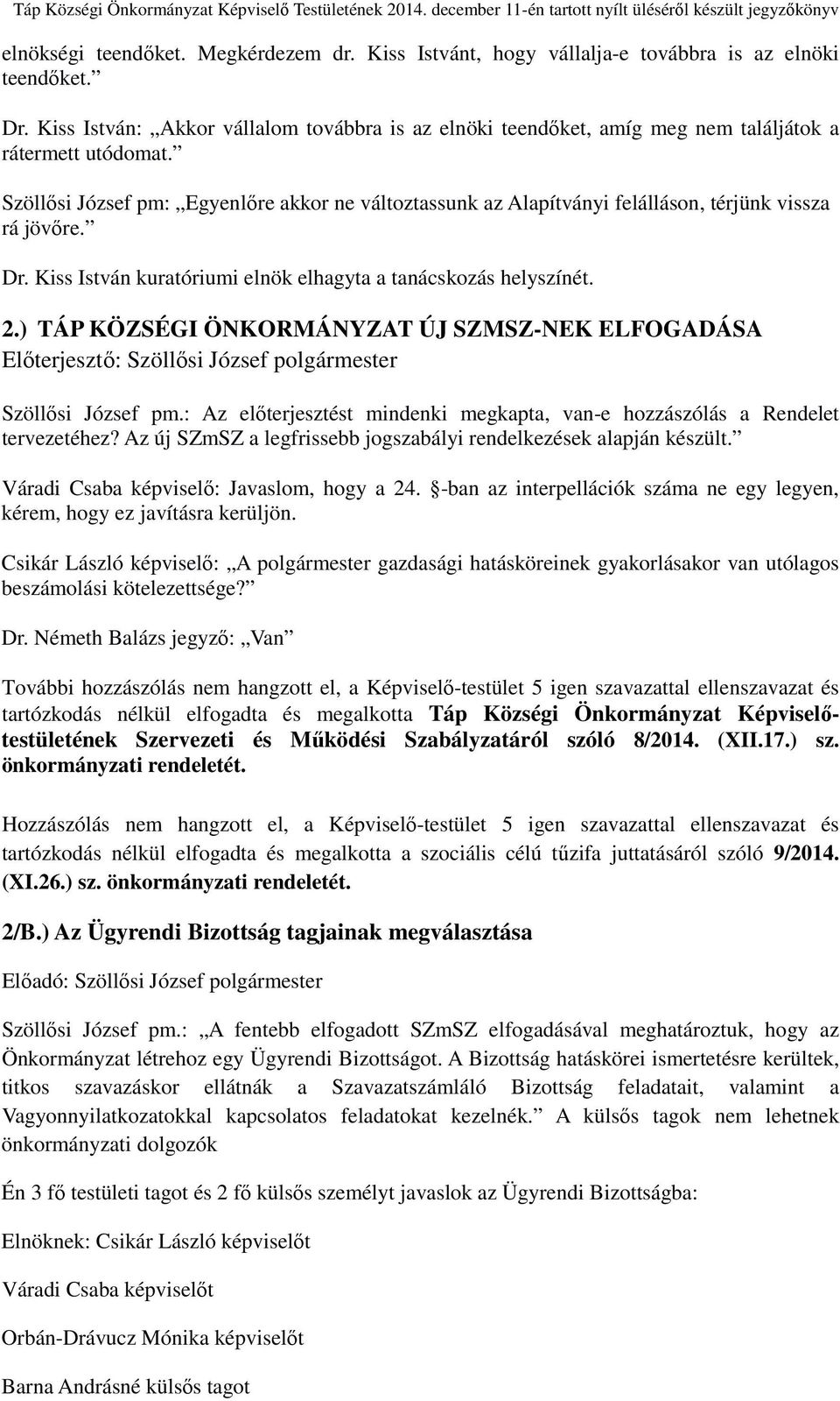 Szöllősi József pm: Egyenlőre akkor ne változtassunk az Alapítványi felálláson, térjünk vissza rá jövőre. Dr. Kiss István kuratóriumi elnök elhagyta a tanácskozás helyszínét. 2.