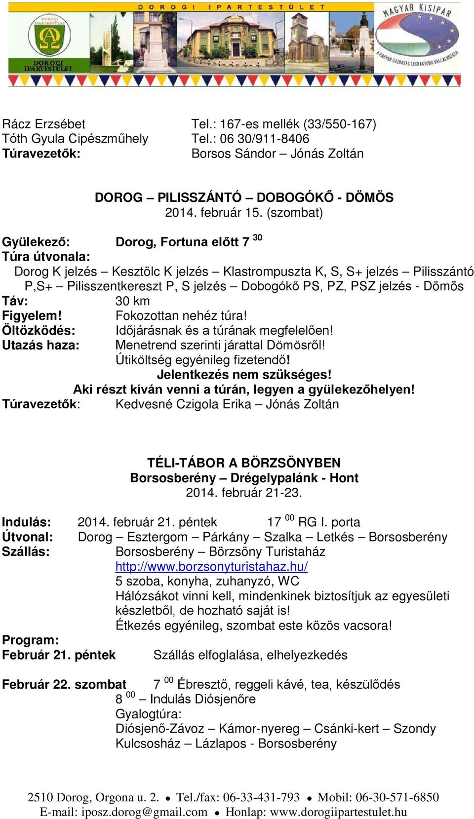 jelzés - Dömös Táv: 30 km Figyelem! Fokozottan nehéz túra! Öltözködés: Utazás haza: Időjárásnak és a túrának megfelelően! Menetrend szerinti járattal Dömösről! Útiköltség egyénileg fizetendő!
