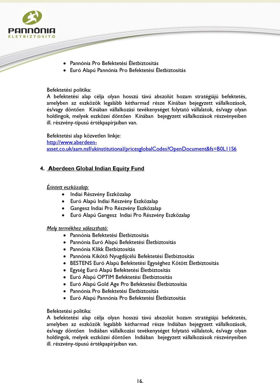 vállalkozások részvényeiben ill. részvény-típusú értékpapírjaiban van. http://www.aberdeenasset.co.uk/aam.nsf/ukinstitutional/pricesglobalcodes?opendocument&fs=b0l11s6 4.