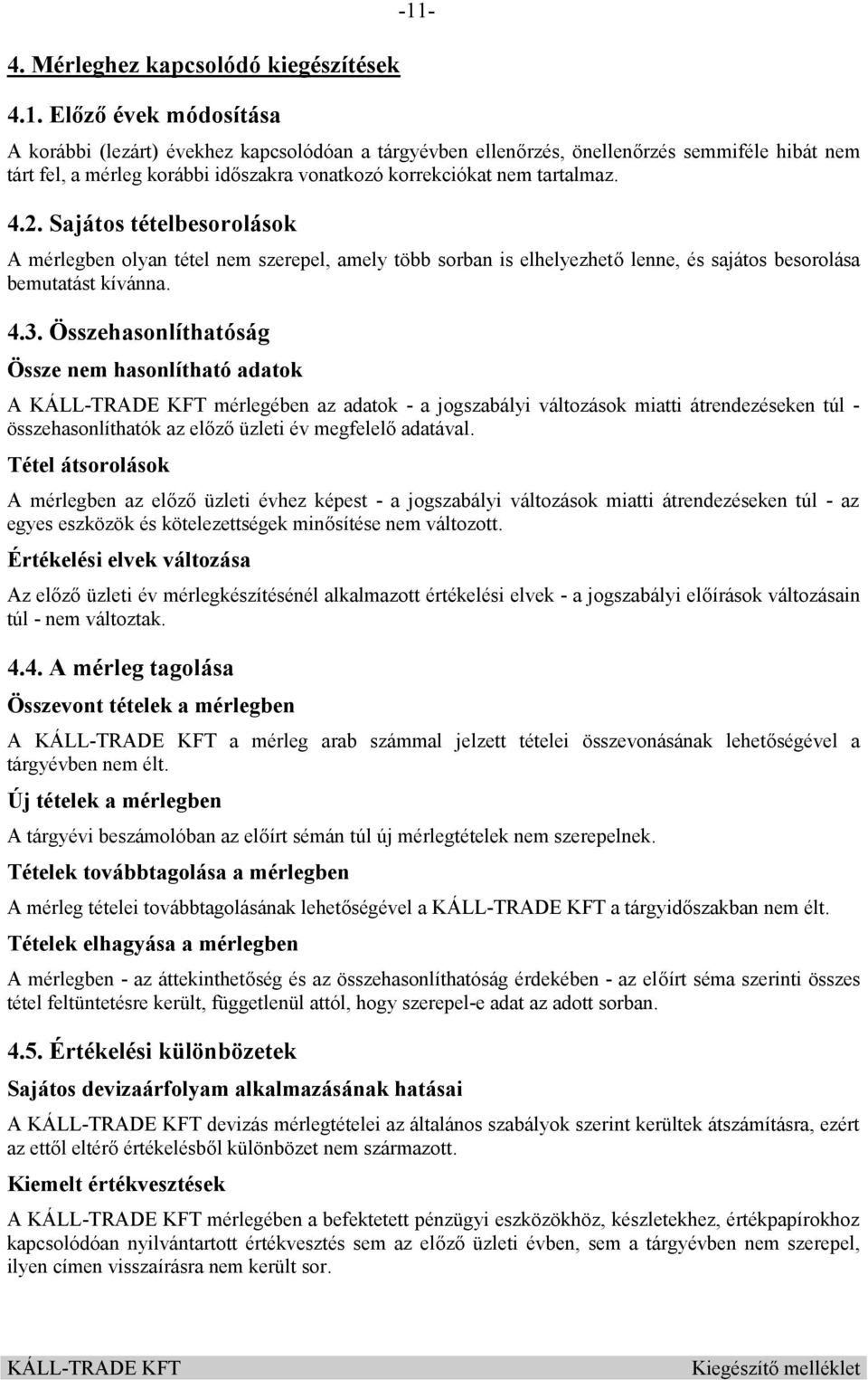 4.2. Sajátos tételbesorolások A mérlegben olyan tétel nem szerepel, amely több sorban is elhelyezhető lenne, és sajátos besorolása bemutatást kívánna. 4.3.