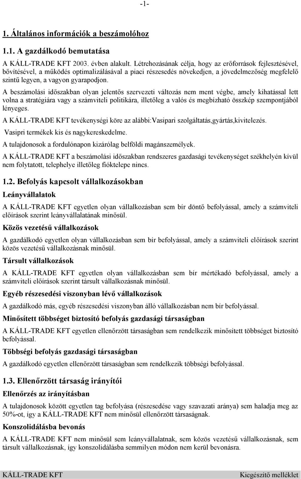 A beszámolási időszakban olyan jelentős szervezeti változás nem ment végbe, amely kihatással lett volna a stratégiára vagy a számviteli politikára, illetőleg a valós és megbízható összkép