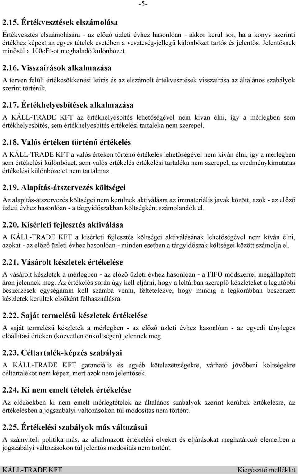 Visszaírások alkalmazása A terven felüli értékcsökkenési leírás és az elszámolt értékvesztések visszaírása az általános szabályok szerint történik. 2.17.