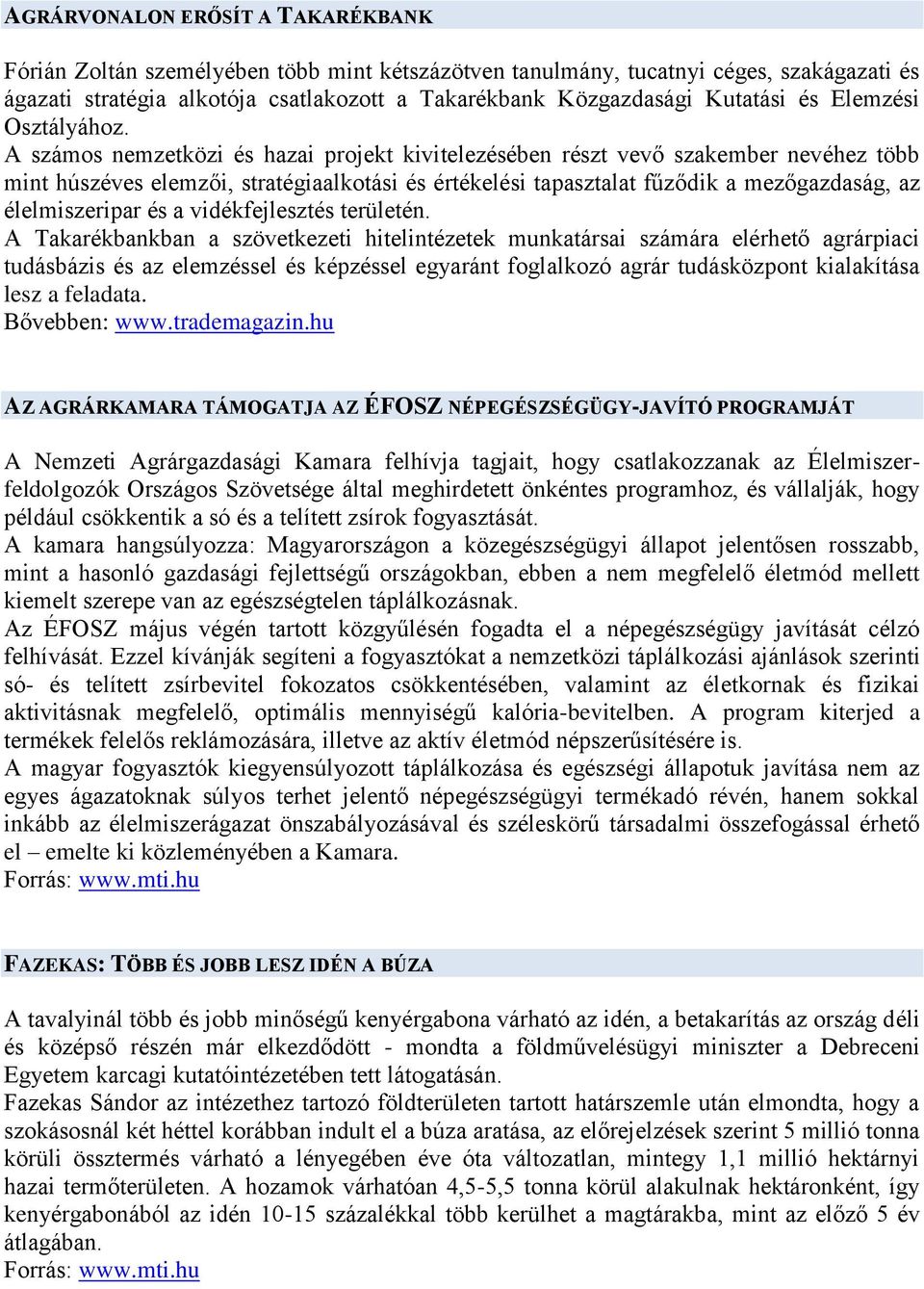 A számos nemzetközi és hazai projekt kivitelezésében részt vevő szakember nevéhez több mint húszéves elemzői, stratégiaalkotási és értékelési tapasztalat fűződik a mezőgazdaság, az élelmiszeripar és