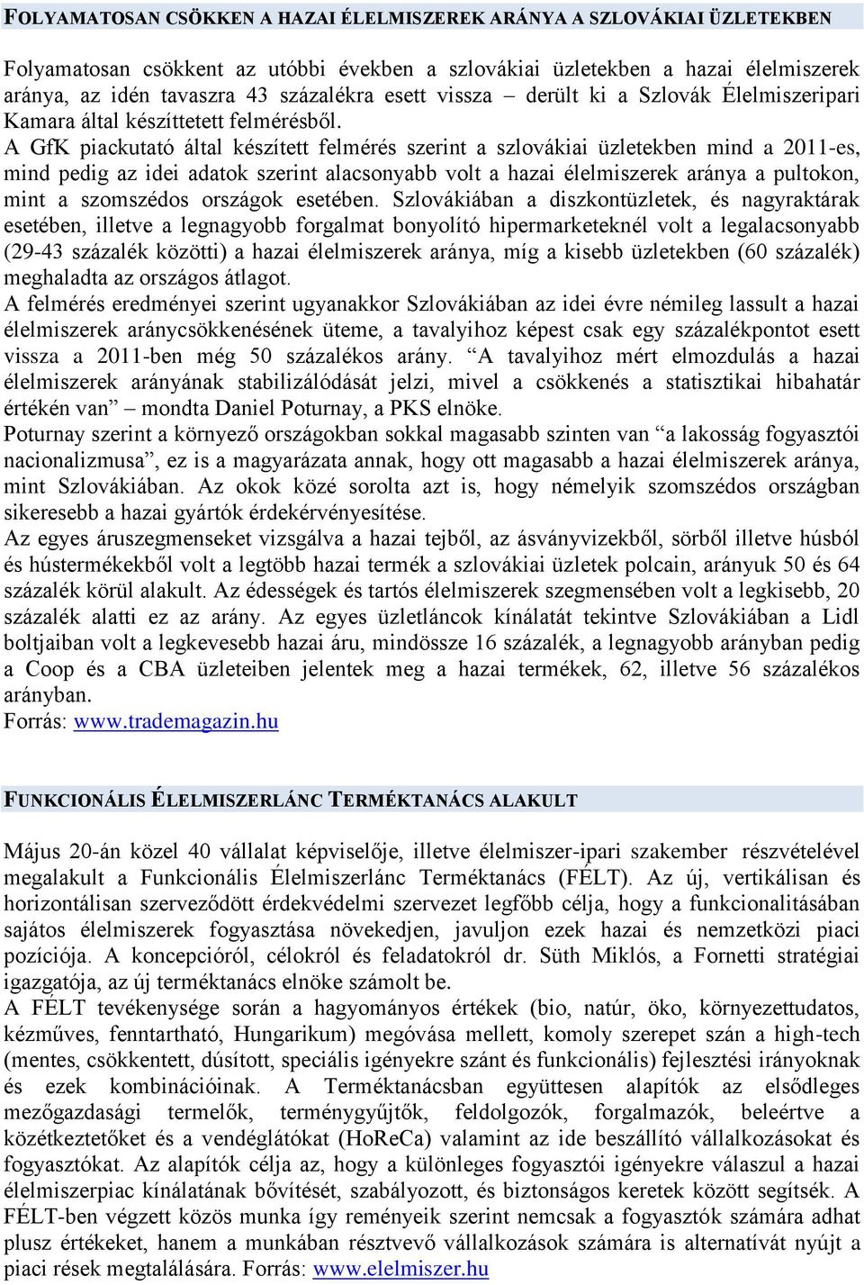 A GfK piackutató által készített felmérés szerint a szlovákiai üzletekben mind a 2011-es, mind pedig az idei adatok szerint alacsonyabb volt a hazai élelmiszerek aránya a pultokon, mint a szomszédos