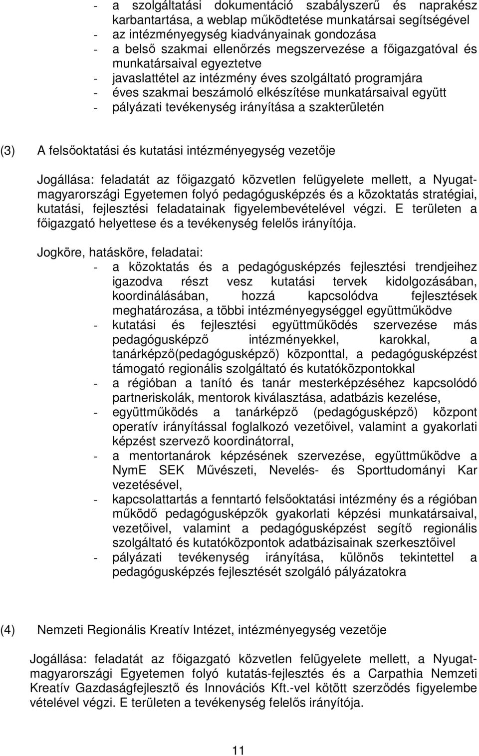 irányítása a szakterületén (3) A felsőoktatási és kutatási intézményegység vezetője Jogállása: feladatát az főigazgató közvetlen felügyelete mellett, a Nyugatmagyarországi Egyetemen folyó