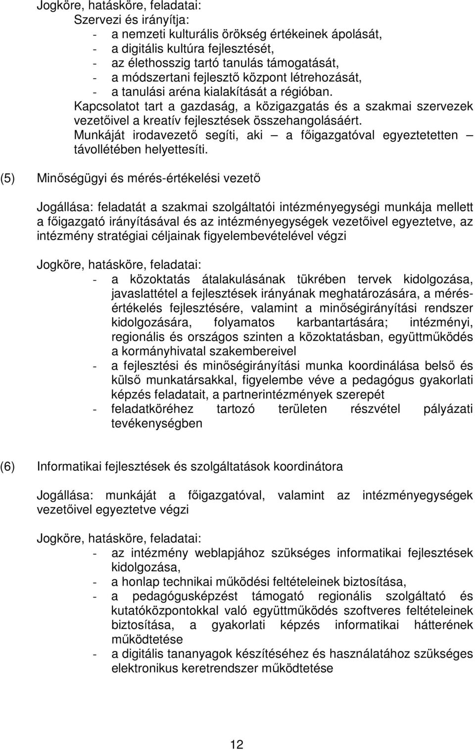 Kapcsolatot tart a gazdaság, a közigazgatás és a szakmai szervezek vezetőivel a kreatív fejlesztések összehangolásáért.