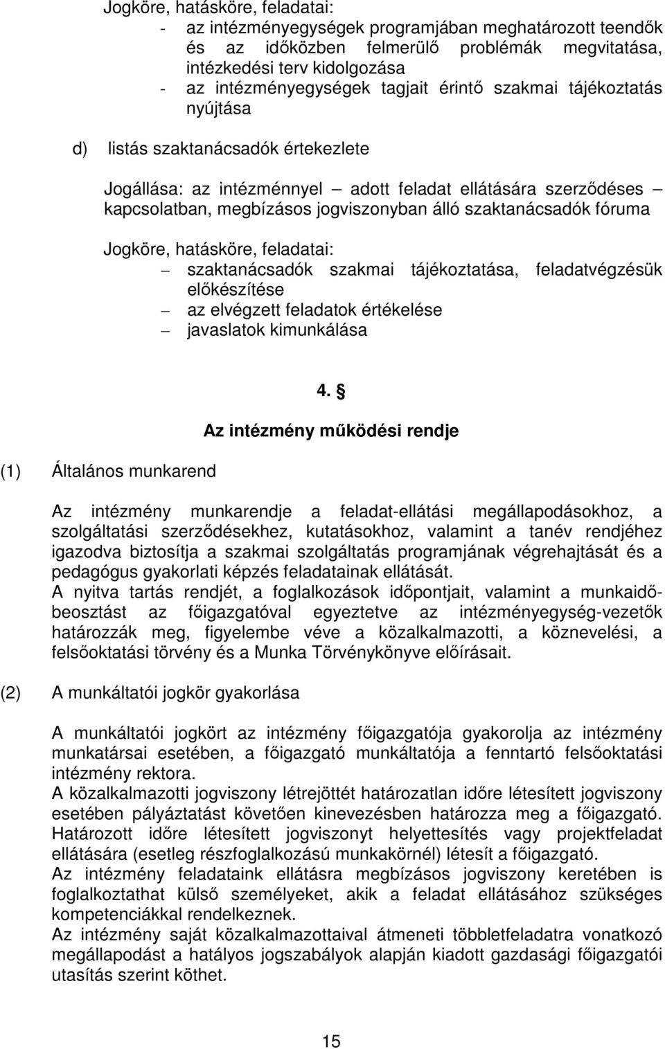fóruma Jogköre, hatásköre, feladatai: szaktanácsadók szakmai tájékoztatása, feladatvégzésük előkészítése az elvégzett feladatok értékelése javaslatok kimunkálása (1) Általános munkarend 4.